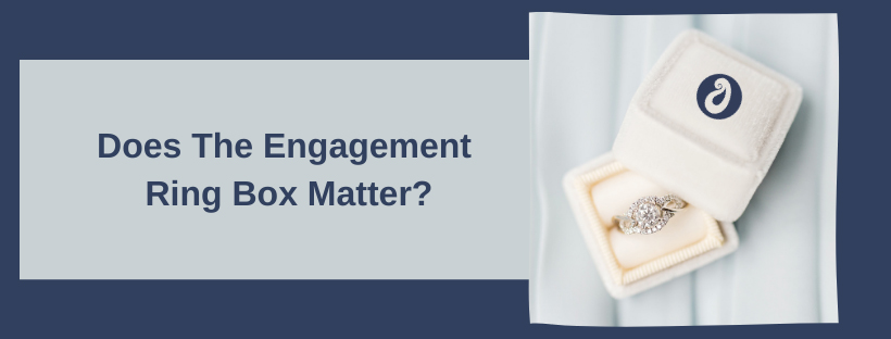 does the engagement ring box matter?