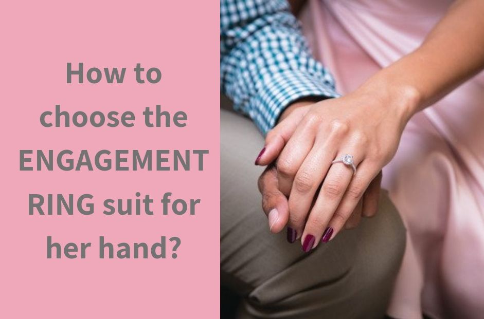 How to choose the engagement ring suit for her hand?