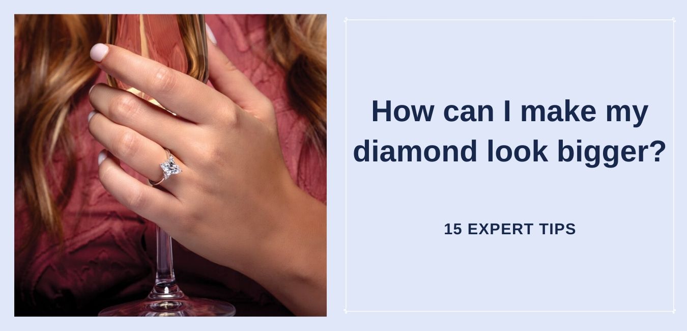 How can I make my diamond look bigger? |15 Expert Tips