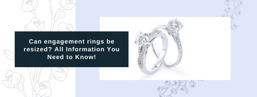 Can Engagement Rings Be Resized? All Information You Need to Know!